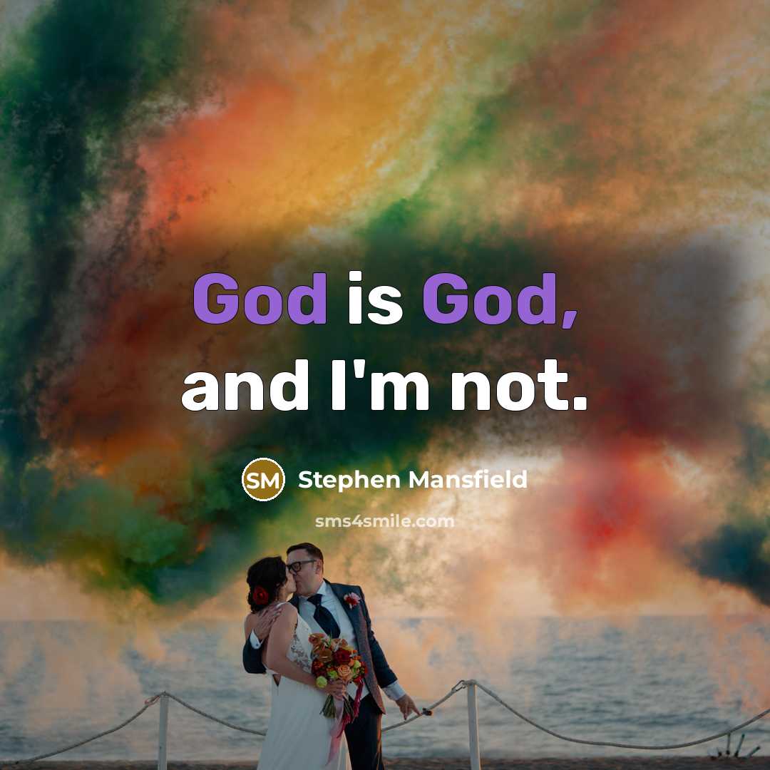 “God is God, and I'm not.” quote by Stephen Mansfield