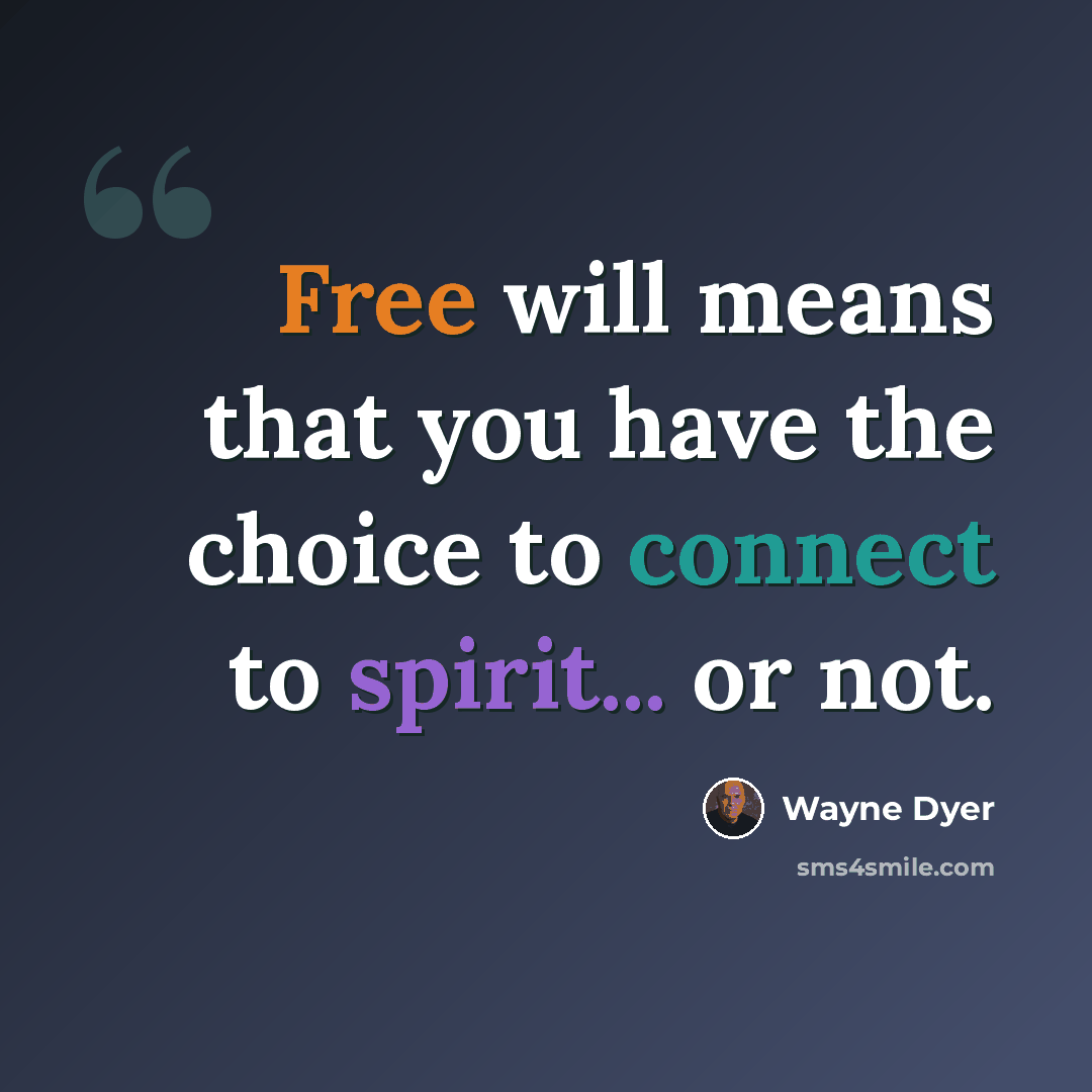 “Free will means that you have the choice to connect to spirit... or not.” quote by Wayne Dyer