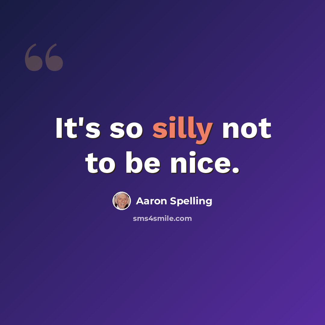 “It's so silly not to be nice.” quote by Aaron Spelling