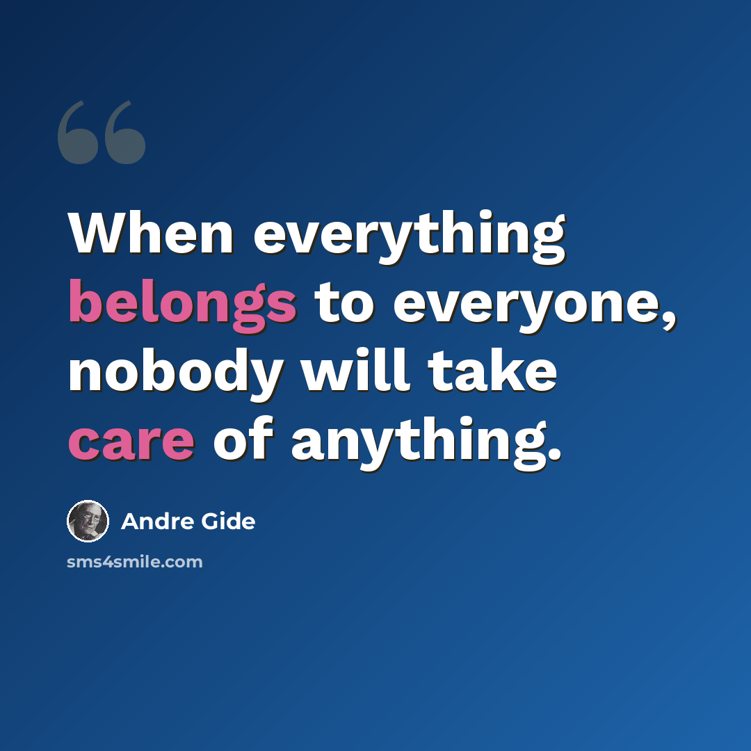 “When everything belongs to everyone, nobody will take care of anything.” quote by Andre Gide