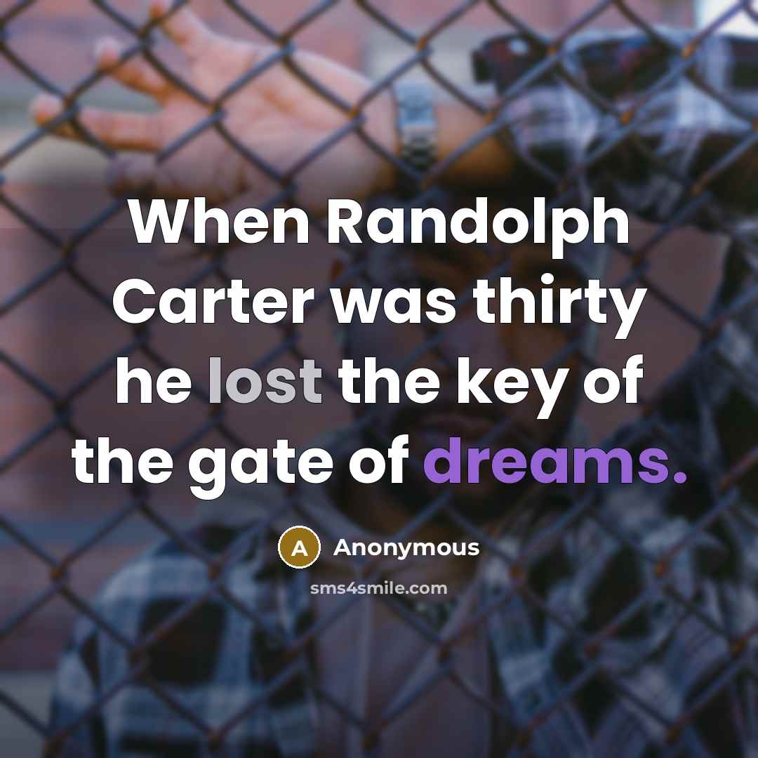 “When Randolph Carter was thirty he lost the key of the gate of dreams.” quote by Anonymous