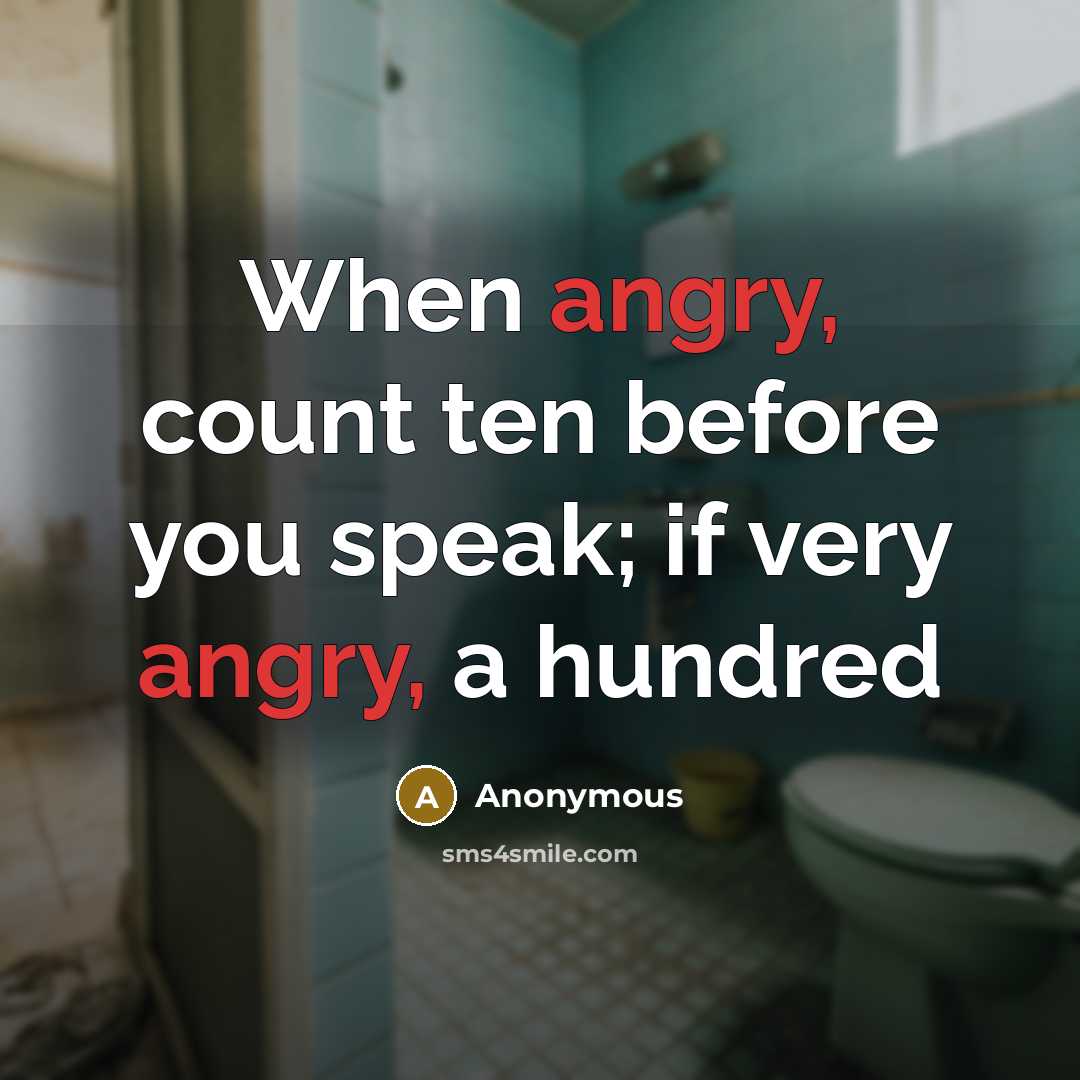 “When angry, count ten before you speak; if very angry, a hundred” quote by Anonymous
