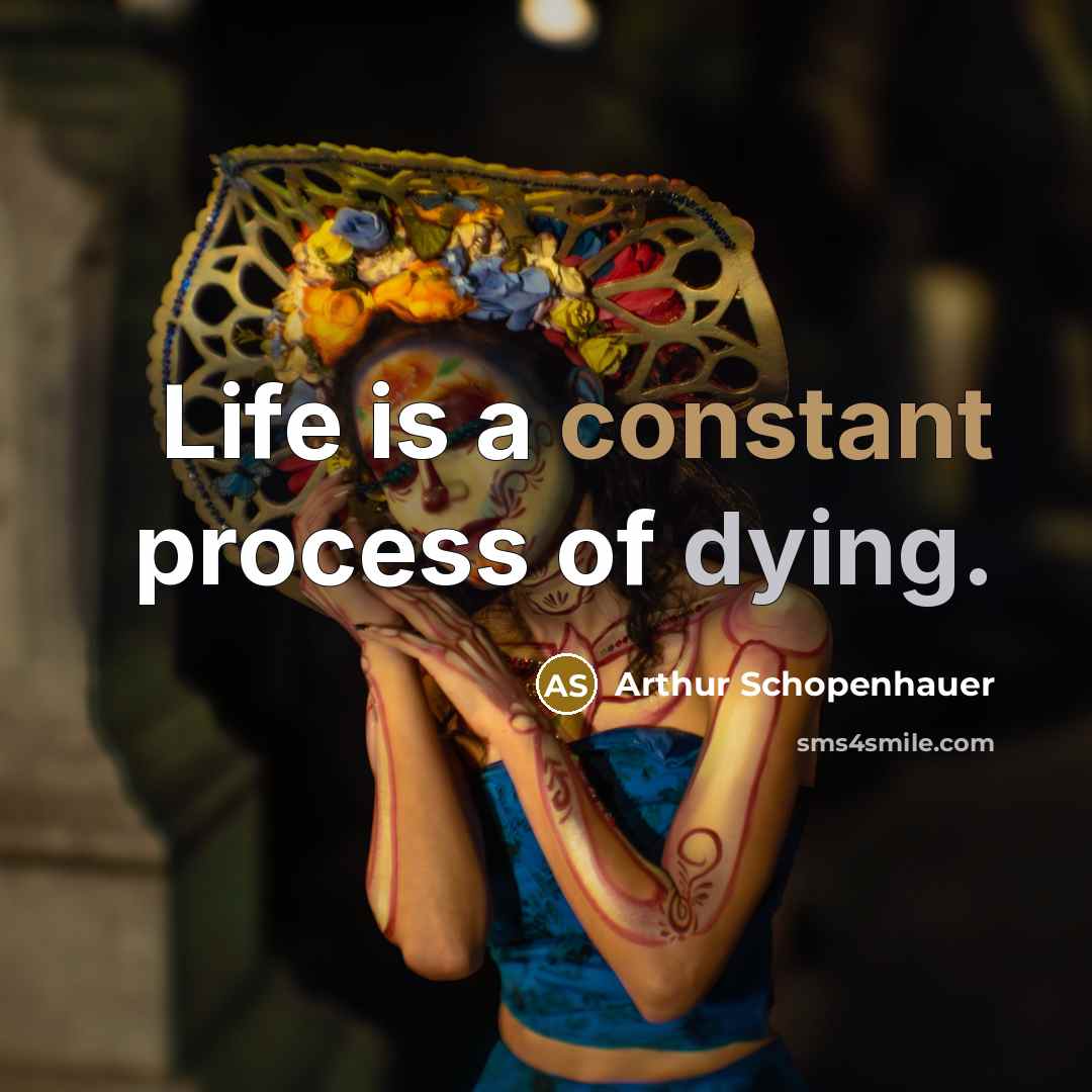 “Life is a constant process of dying.” quote by Arthur Schopenhauer