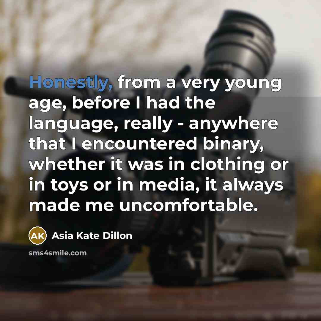 “Honestly, from a very young age, before I had the language, really - anywhere that I encountered binary, whether it was in clothing or in toys or in media, it always made me uncomfortable.” quote by Asia Kate Dillon