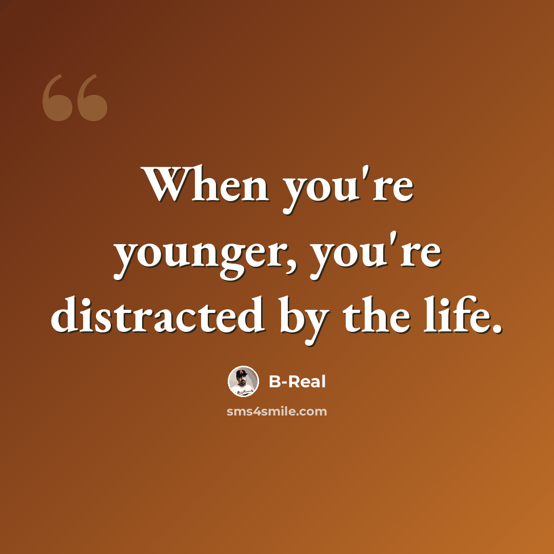 “When you're younger, you're distracted by the life.” quote by B-Real