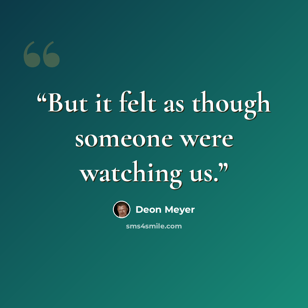 “But it felt as though someone were watching us.” quote by Deon Meyer