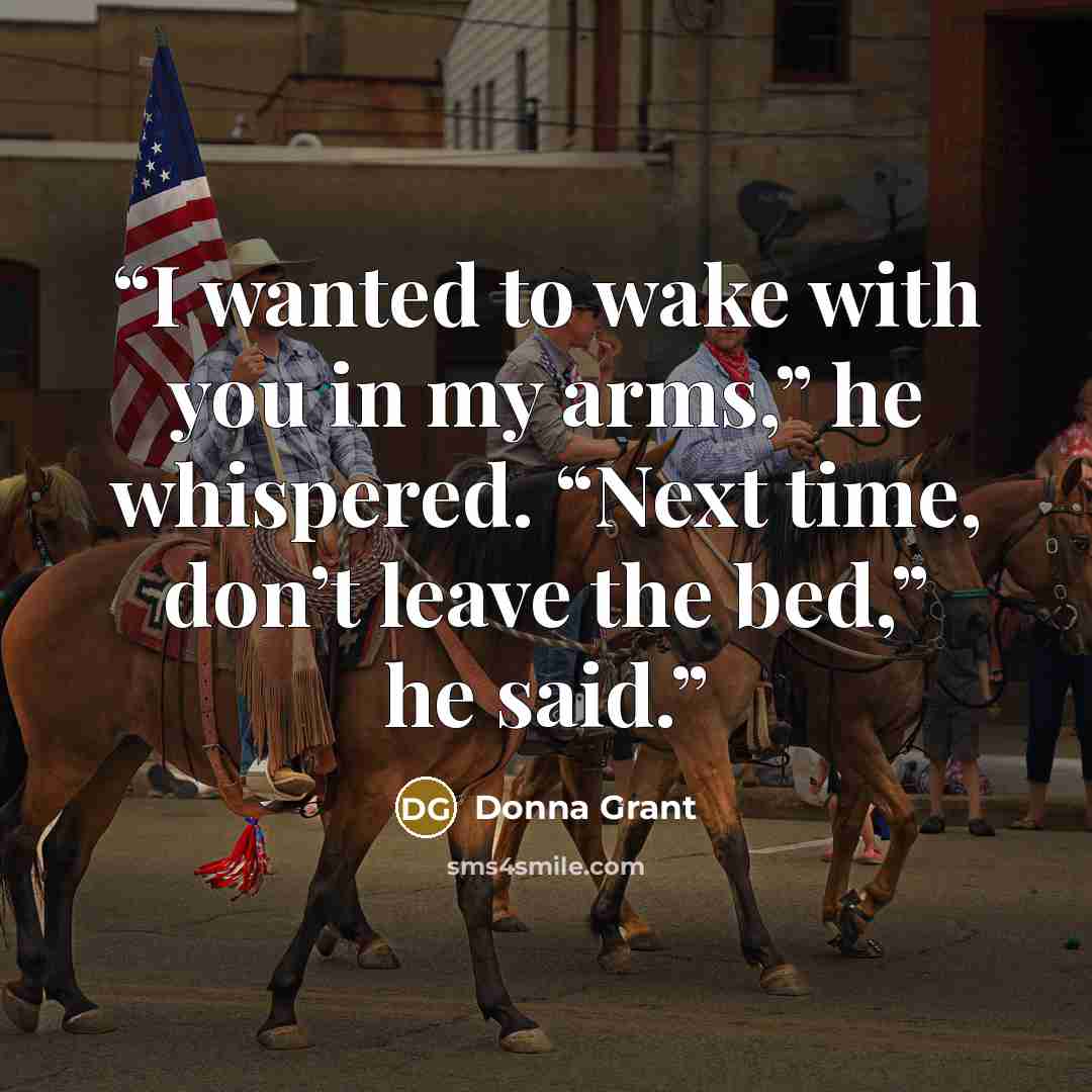 “I wanted to wake with you in my arms,” he whispered. “Next time, don’t leave the bed,” he said.” quote by Donna Grant