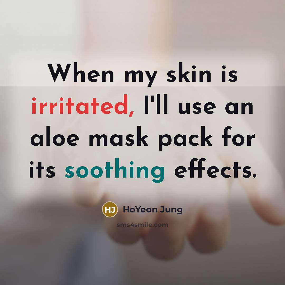 “When my skin is irritated, I'll use an aloe mask pack for its soothing effects.” quote by HoYeon Jung