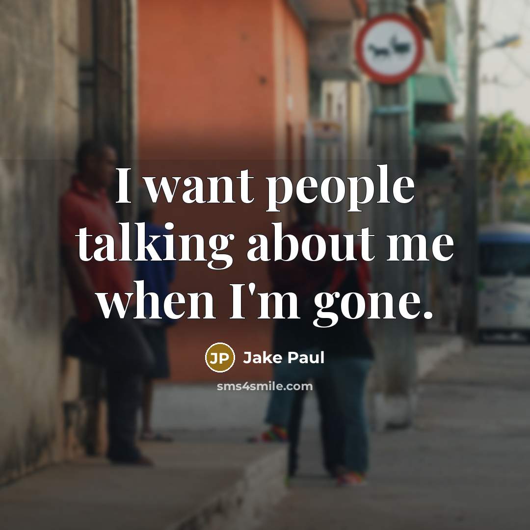 “I want people talking about me when I'm gone.” quote by Jake Paul