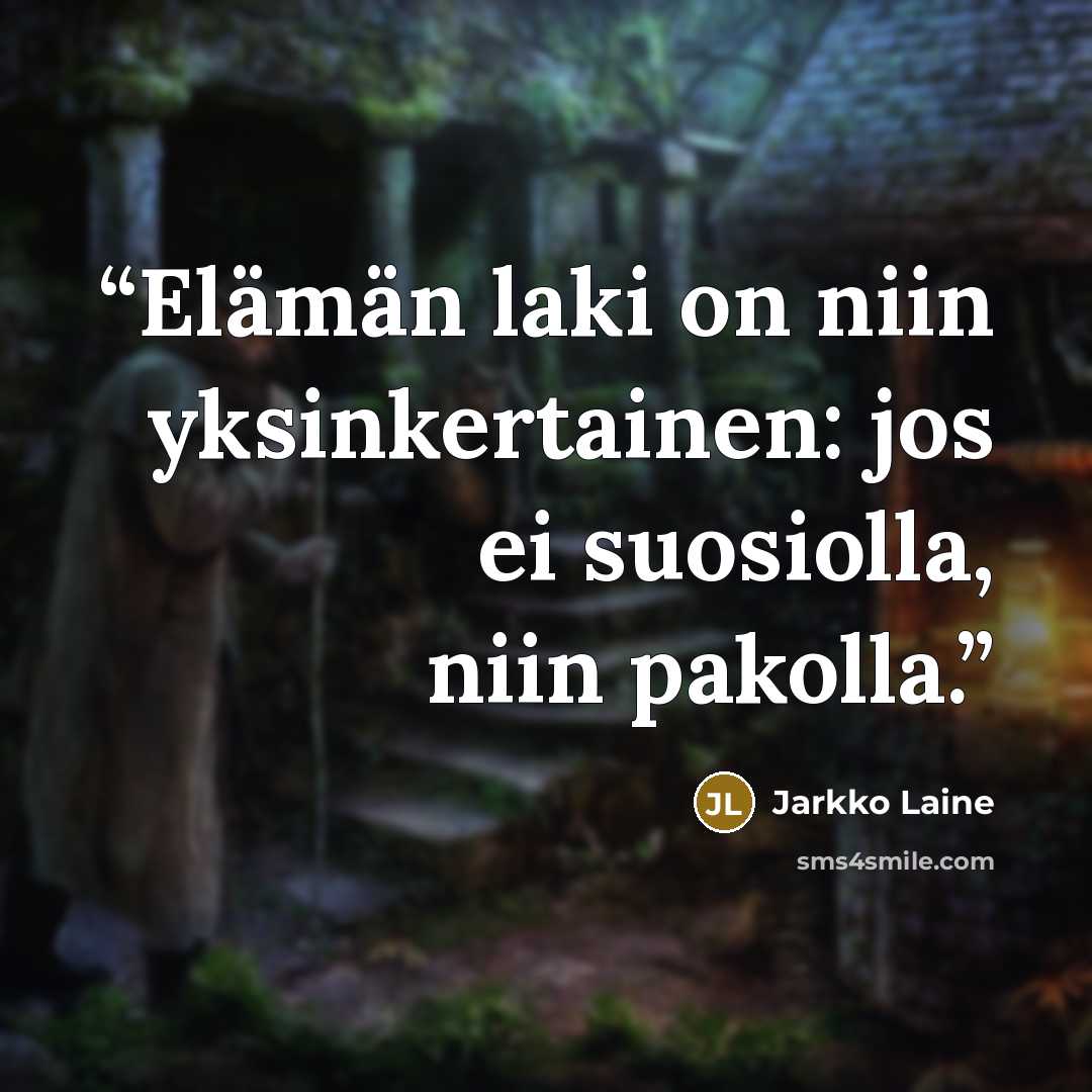 “Elämän laki on niin yksinkertainen: jos ei suosiolla, niin pakolla.” quote by Jarkko Laine