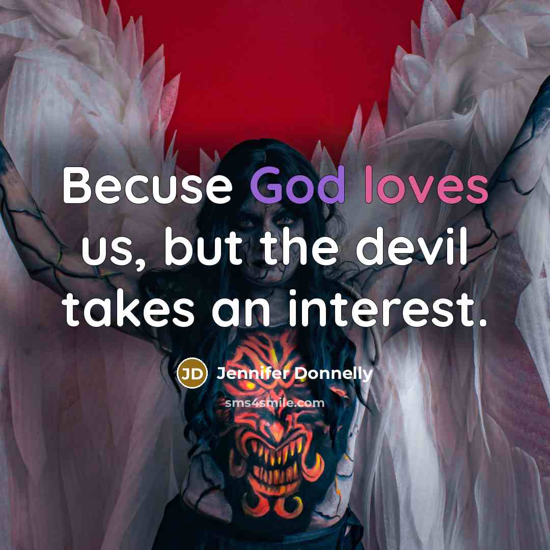 “Becuse God loves us, but the devil takes an interest.” quote by Jennifer Donnelly