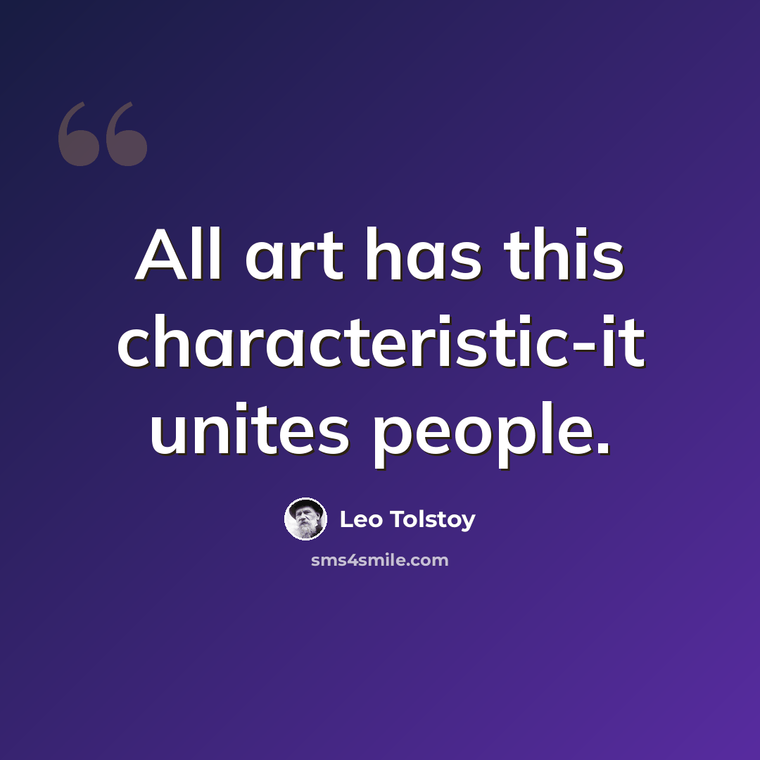 “All art has this characteristic-it unites people.” quote by Leo Tolstoy