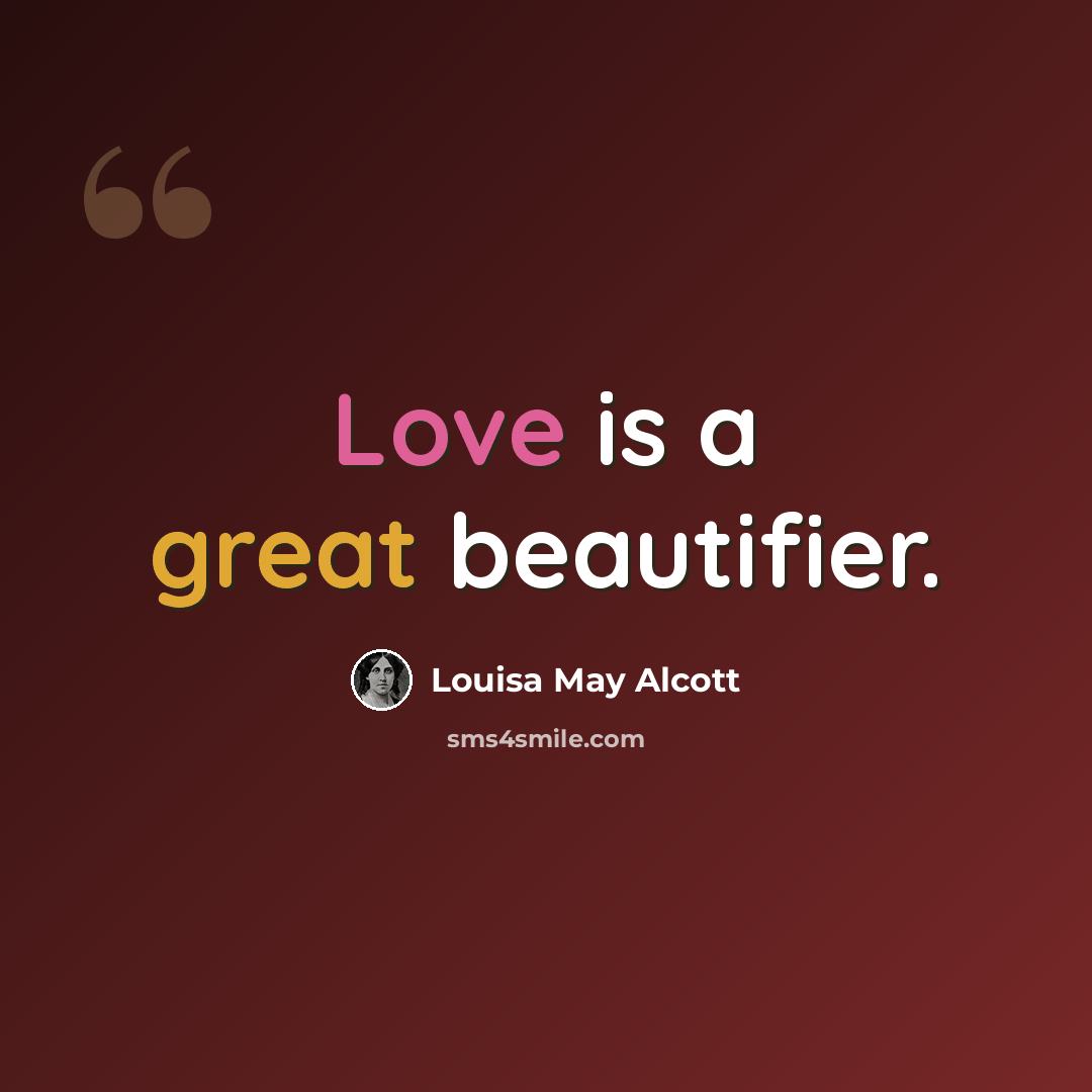 “Love is a great beautifier.” quote by Louisa May Alcott