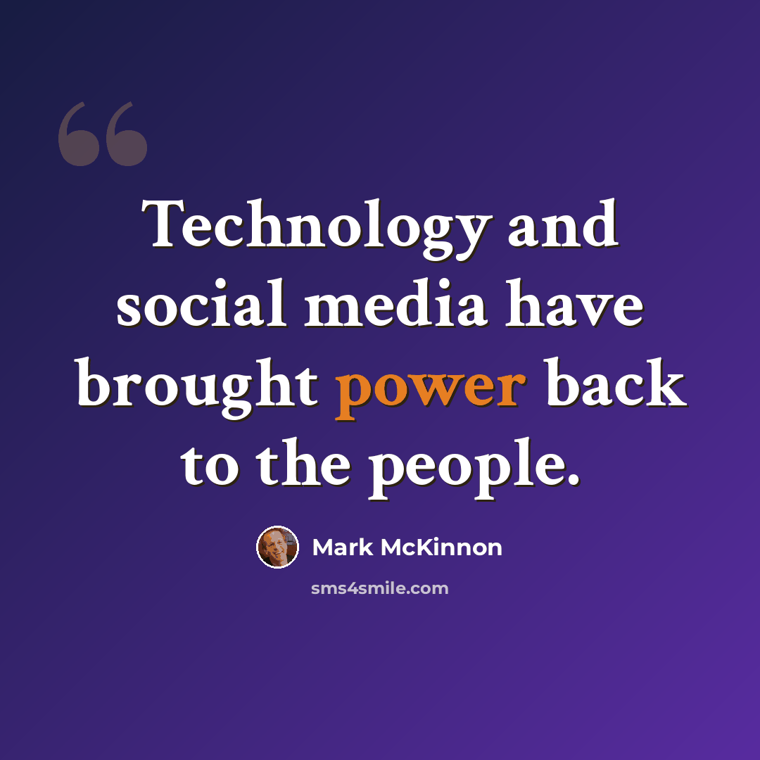 “Technology and social media have brought power back to the people.” quote by Mark McKinnon