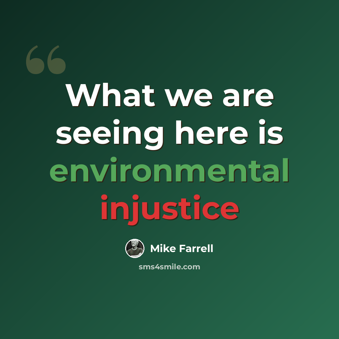 “What we are seeing here is environmental injustice” quote by Mike Farrell