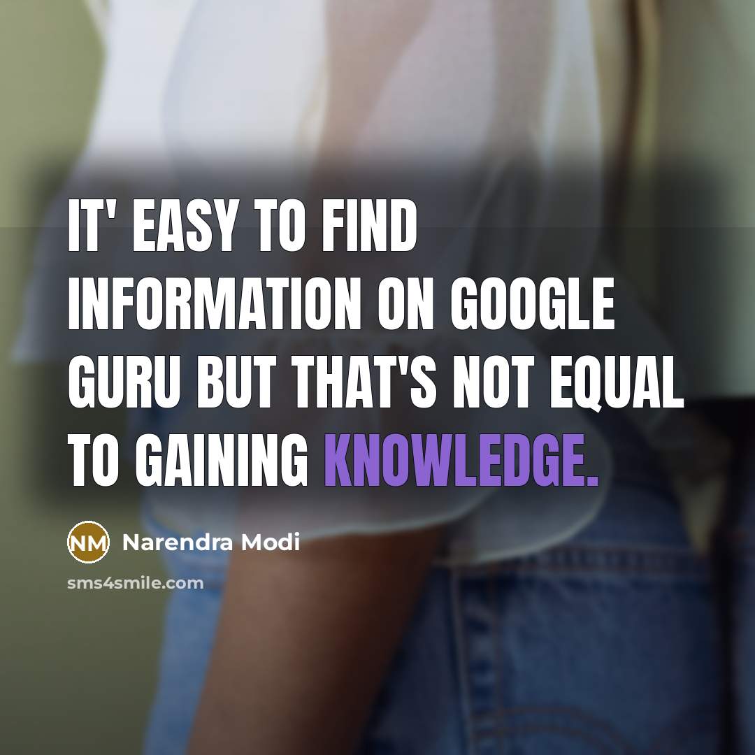 “It' easy to find information on Google guru but that's not equal to gaining knowledge.” quote by Narendra Modi
