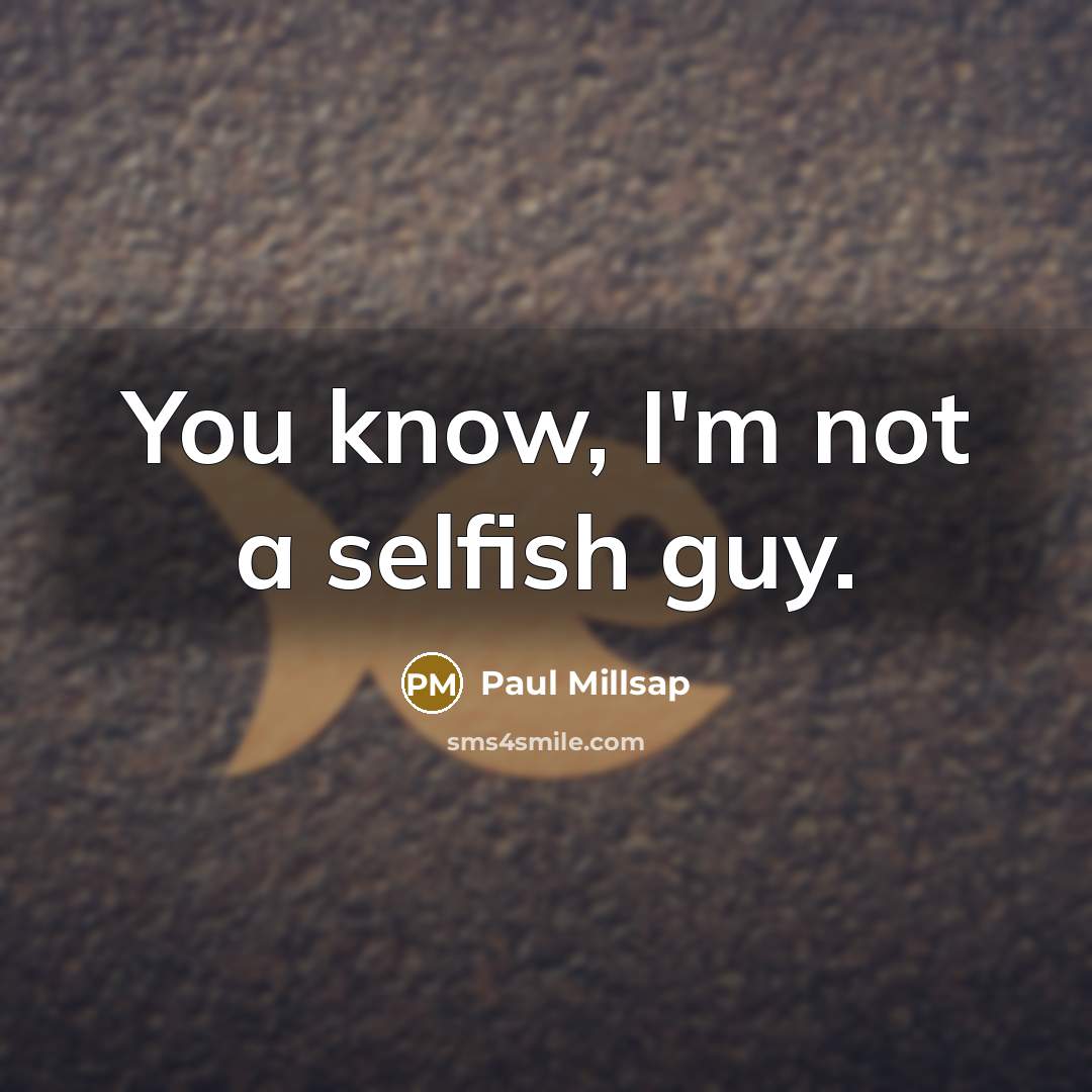“You know, I'm not a selfish guy.” quote by Paul Millsap