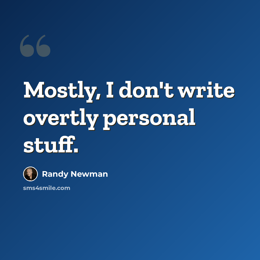 “Mostly, I don't write overtly personal stuff.” quote by Randy Newman
