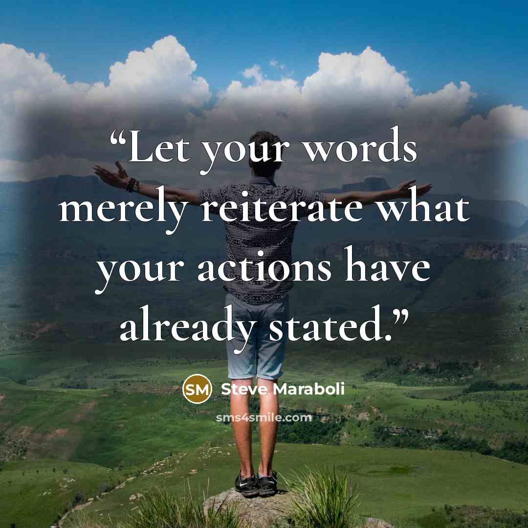 “Let your words merely reiterate what your actions have already stated.” quote by Steve Maraboli