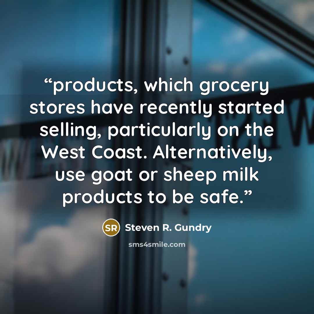 “products, which grocery stores have recently started selling, particularly on the West Coast. Alternatively, use goat or sheep milk products to be safe.” quote by Steven R. Gundry