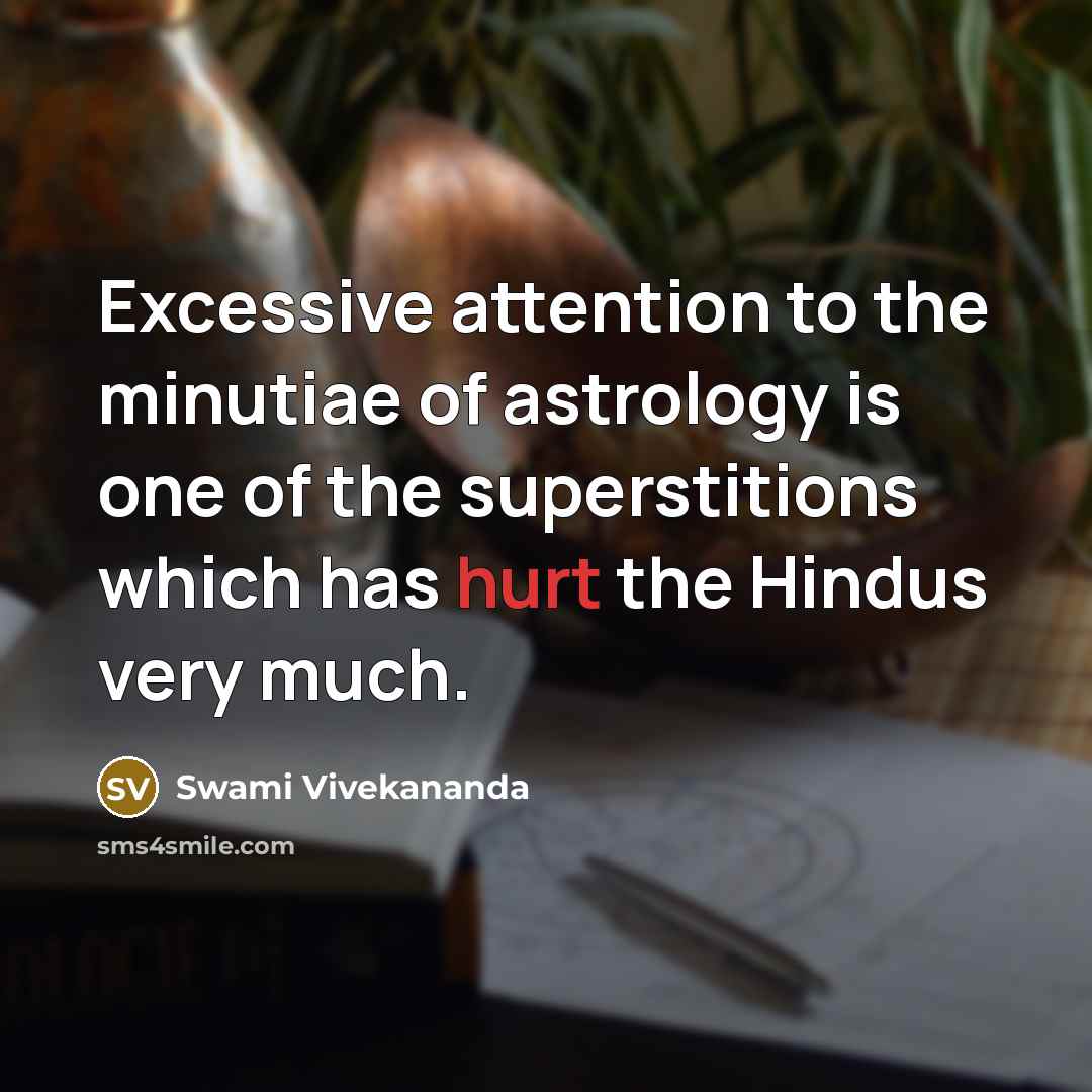 “Excessive attention to the minutiae of astrology is one of the superstitions which has hurt the Hindus very much.” quote by Swami Vivekananda
