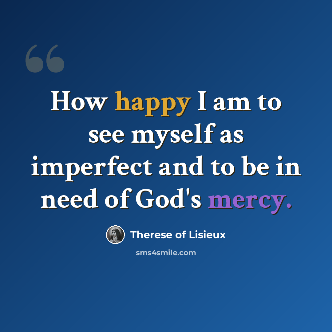 “How happy I am to see myself as imperfect and to be in need of God's mercy.” quote by Therese of Lisieux