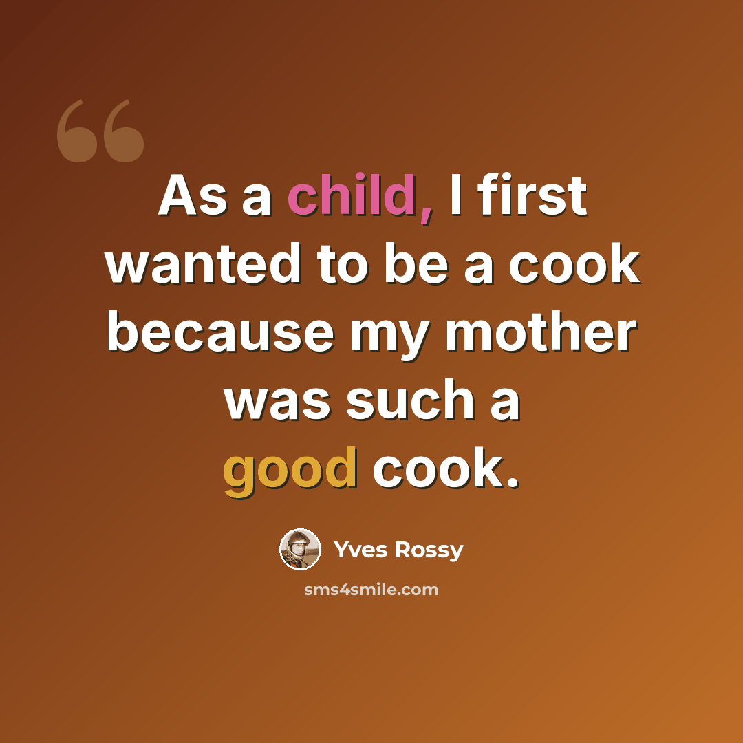 “As a child, I first wanted to be a cook because my mother was such a good cook.” quote by Yves Rossy