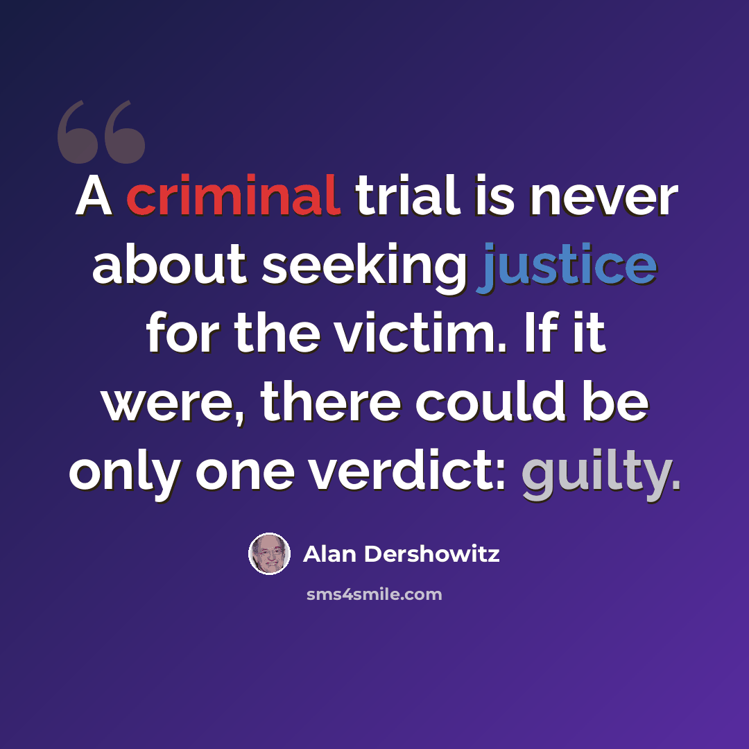 “A criminal trial is never about seeking justice for the victim. If it were, there could be only one verdict: guilty.” quote by Alan Dershowitz