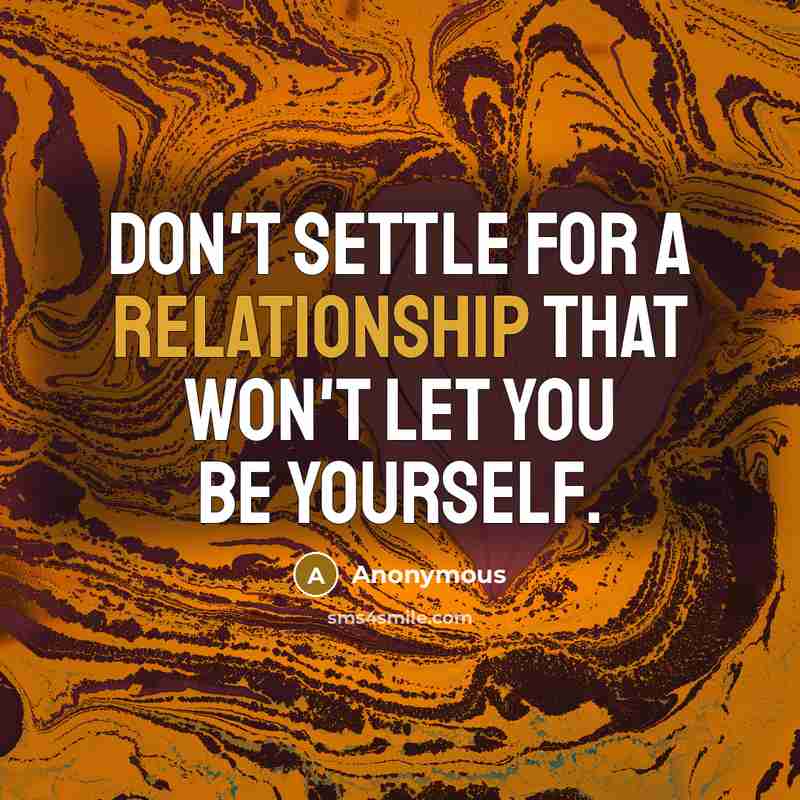“Don't settle for a relationship that won't let you be yourself.” quote by Anonymous