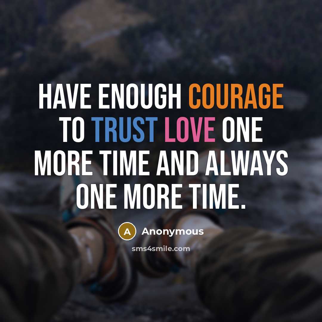 “Have enough courage to trust love one more time and always one more time.” quote by Anonymous