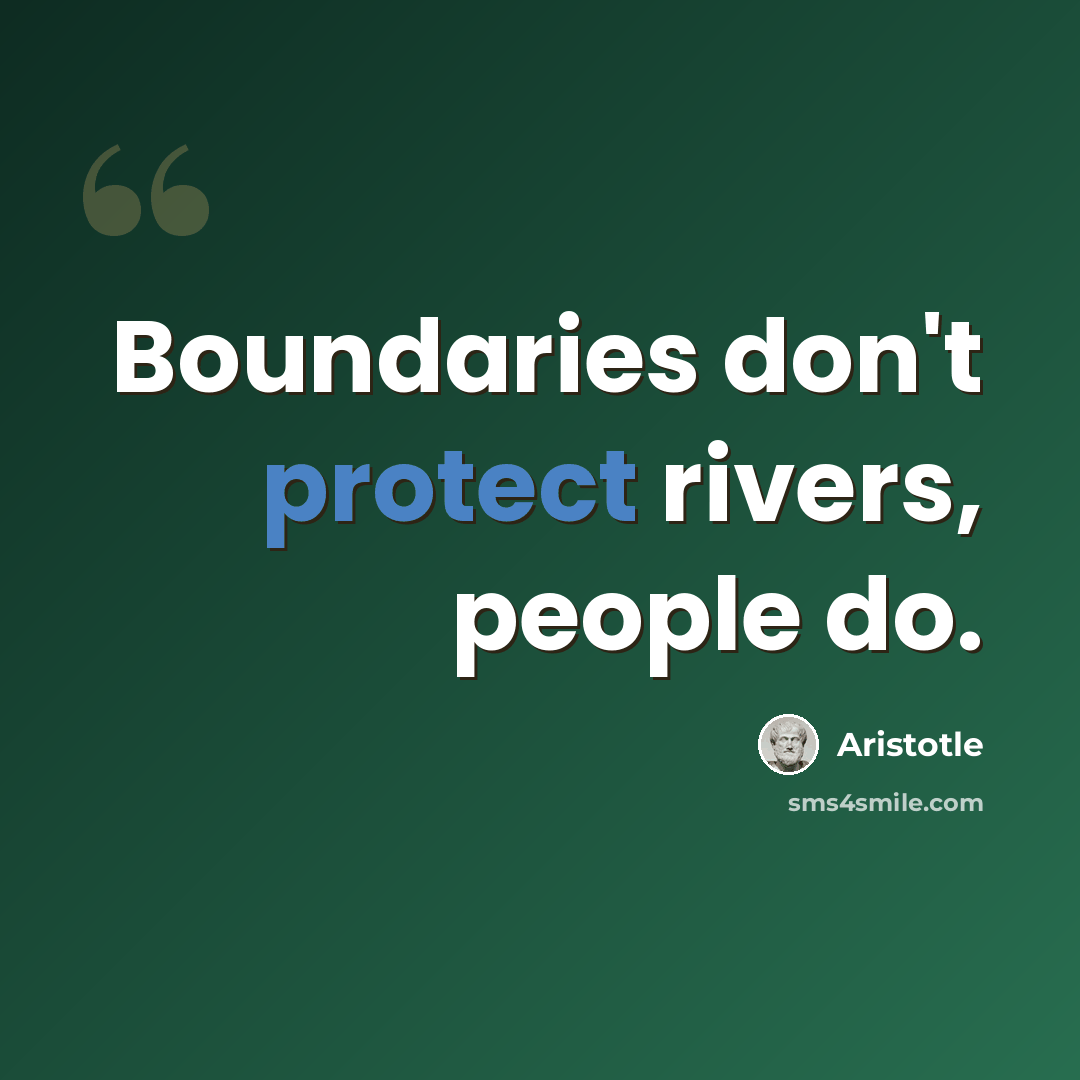 “Boundaries don't protect rivers, people do.” quote by Aristotle