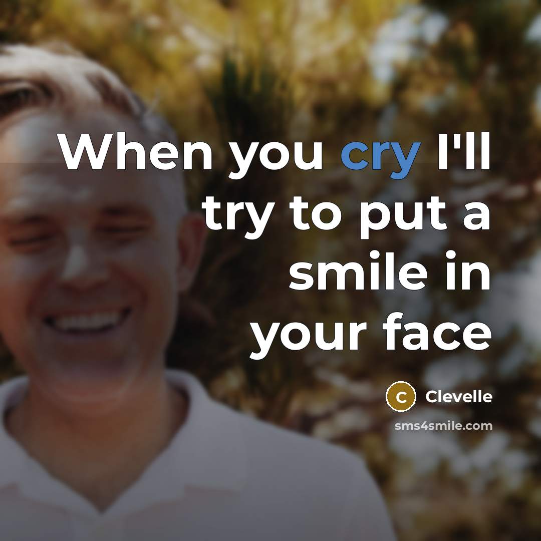 “When you cry I'll try to put a smile in your face” quote by Clevelle