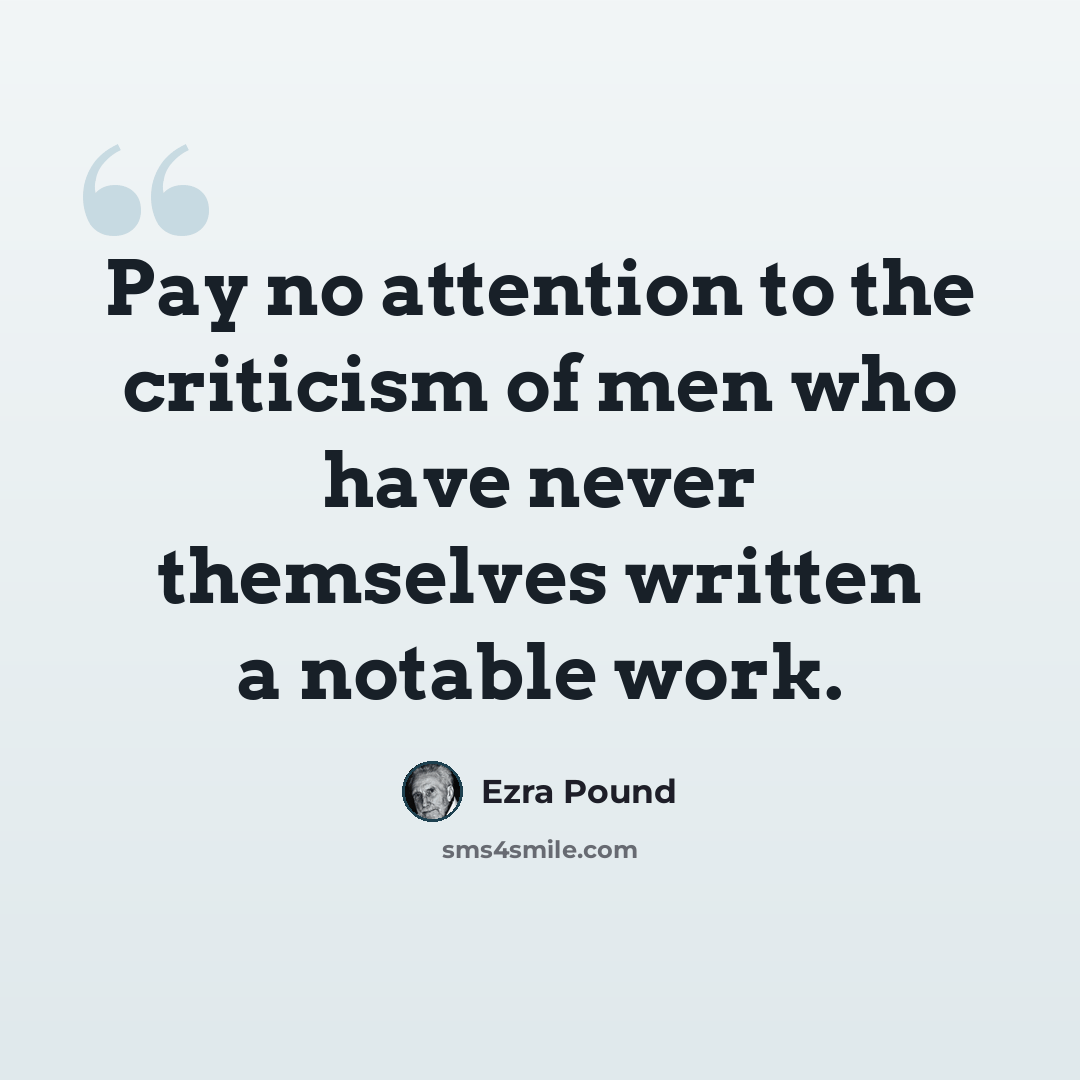 “Pay no attention to the criticism of men who have never themselves written a notable work.” quote by Ezra Pound
