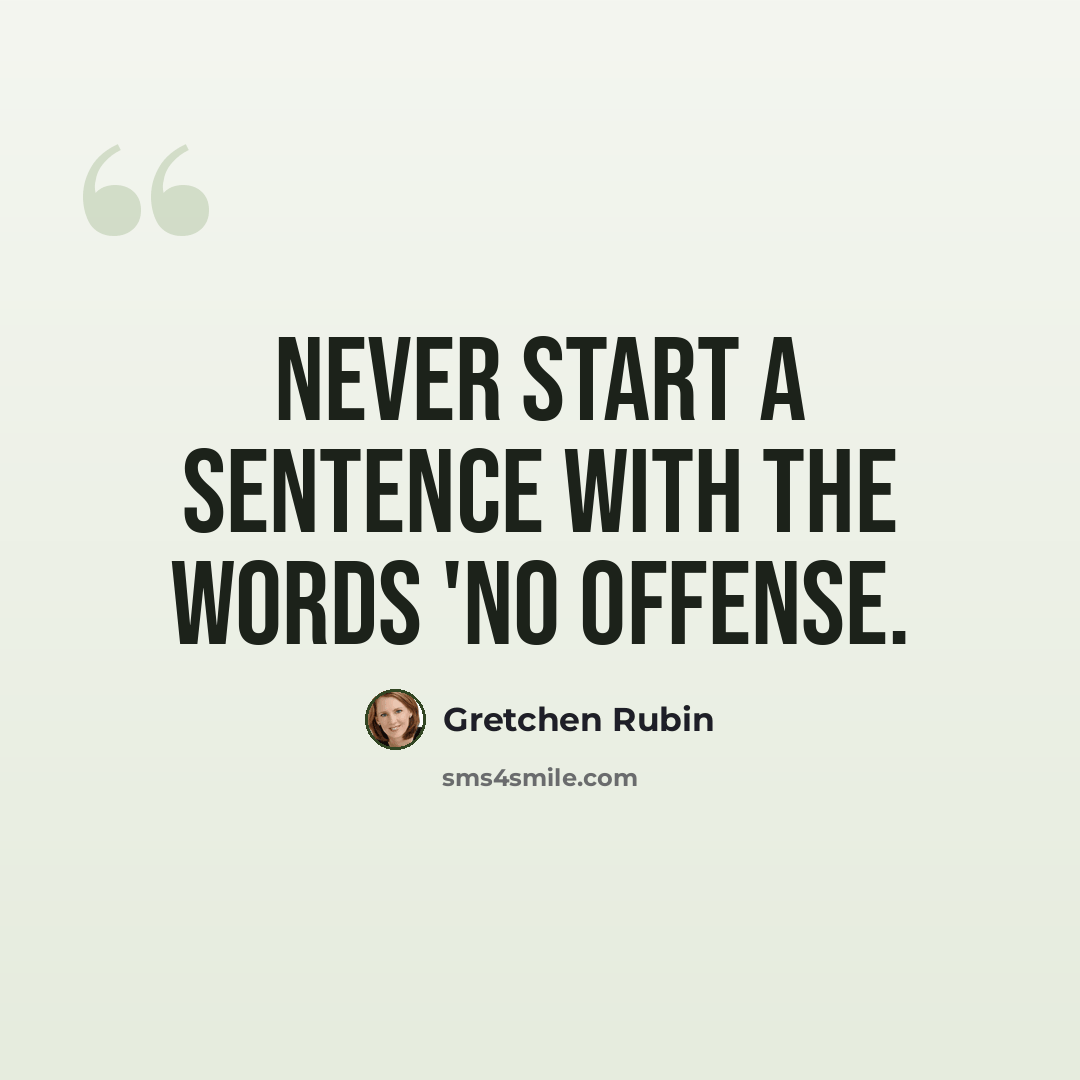 “Never start a sentence with the words 'No offense.” quote by Gretchen Rubin