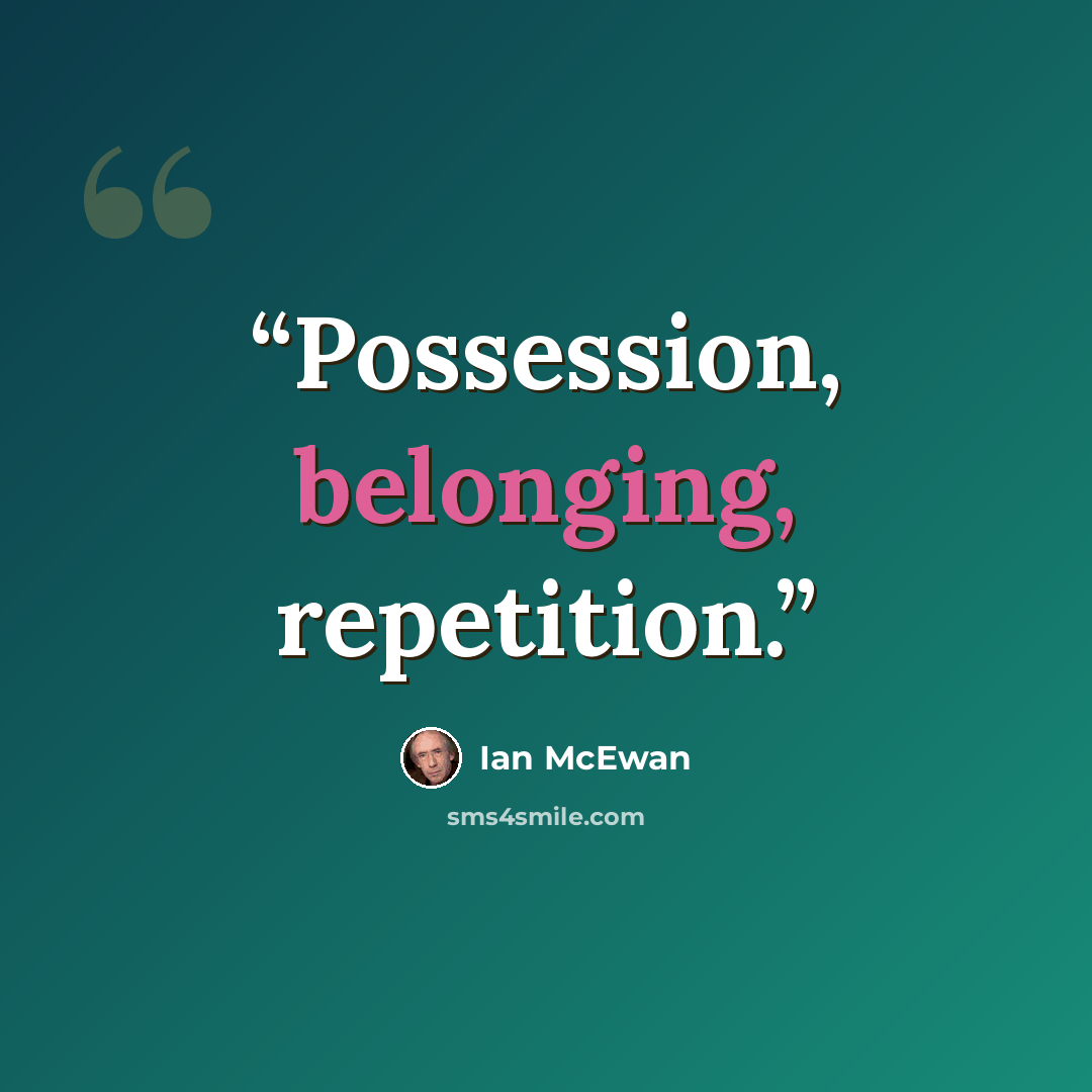 “Possession, belonging, repetition.” quote by Ian McEwan
