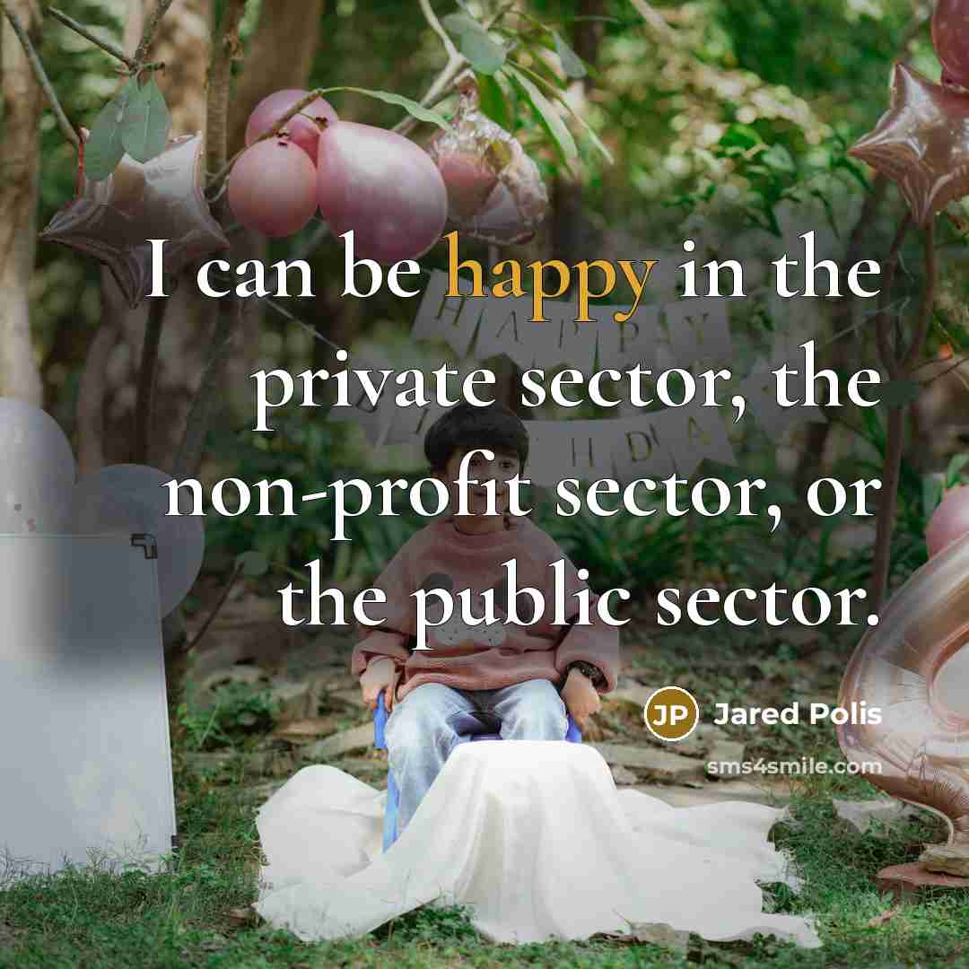 “I can be happy in the private sector, the non-profit sector, or the public sector.” quote by Jared Polis