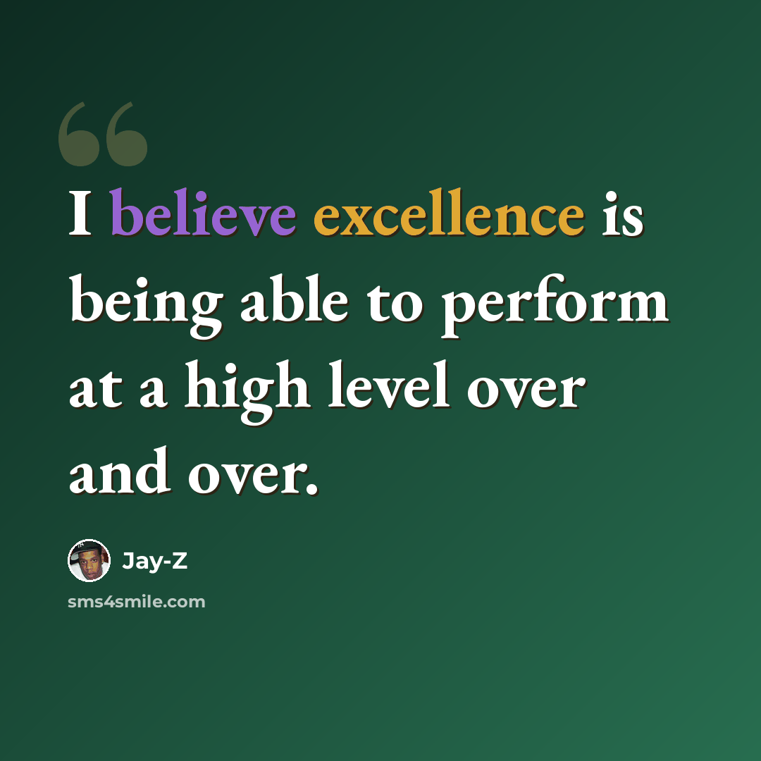“I believe excellence is being able to perform at a high level over and over.” quote by Jay-Z