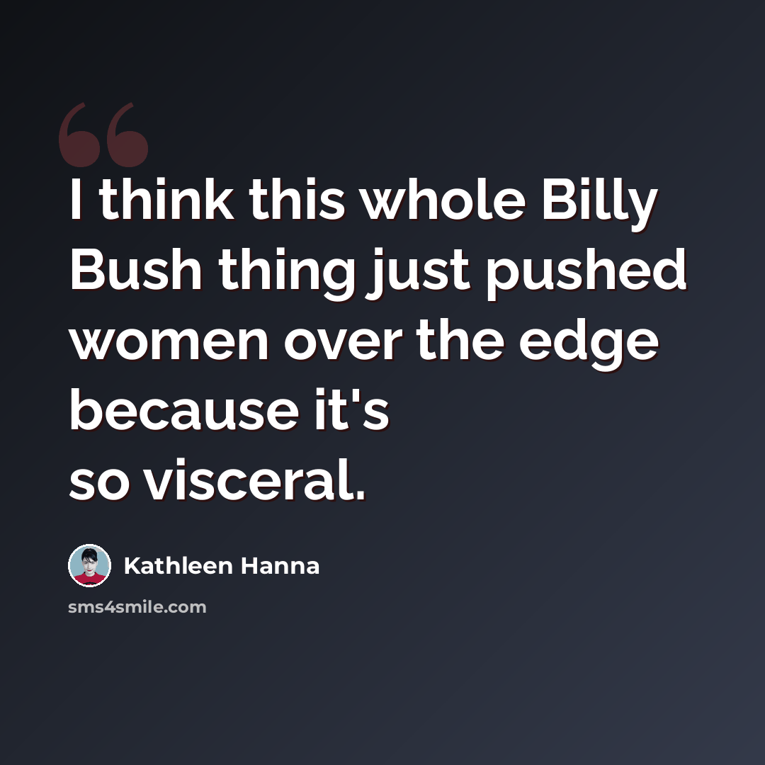 “I think this whole Billy Bush thing just pushed women over the edge because it's so visceral.” quote by Kathleen Hanna