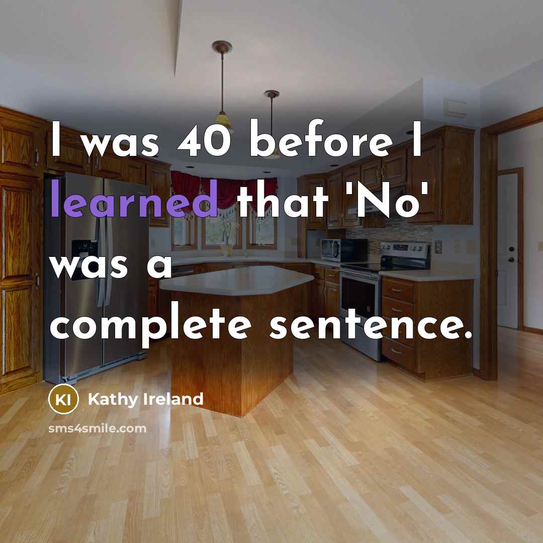 “I was 40 before I learned that 'No' was a complete sentence.” quote by Kathy Ireland