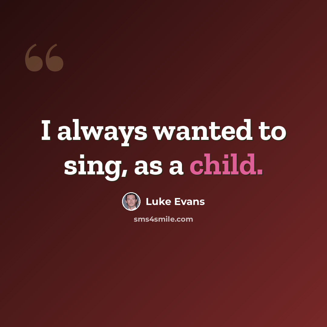 “I always wanted to sing, as a child.” quote by Luke Evans