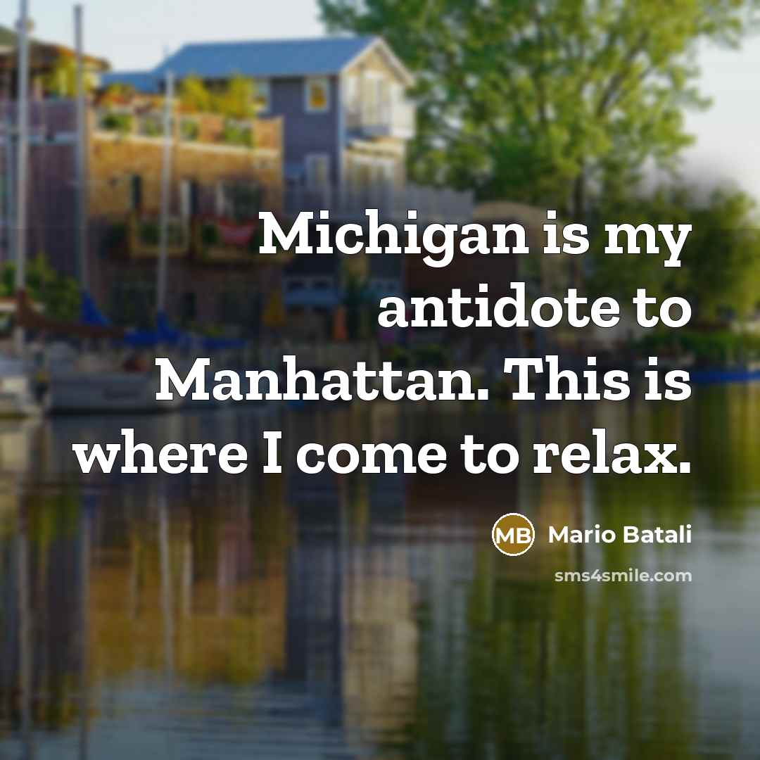 “Michigan is my antidote to Manhattan. This is where I come to relax.” quote by Mario Batali