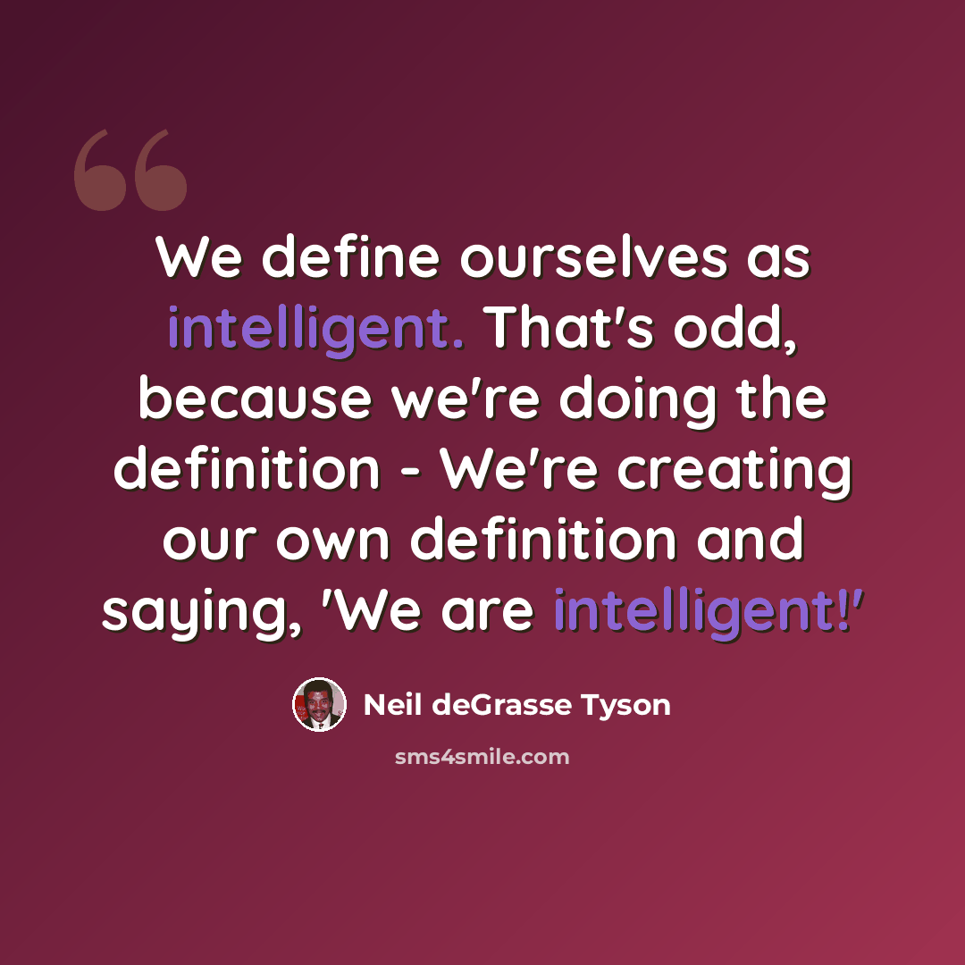 “We define ourselves as intelligent. That's odd, because we're doing the definition - We're creating our own definition and saying, 'We are intelligent!'” quote by Neil deGrasse Tyson