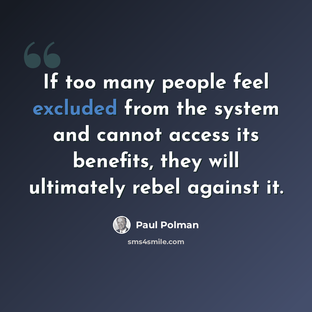 “If too many people feel excluded from the system and cannot access its benefits, they will ultimately rebel against it.” quote by Paul Polman