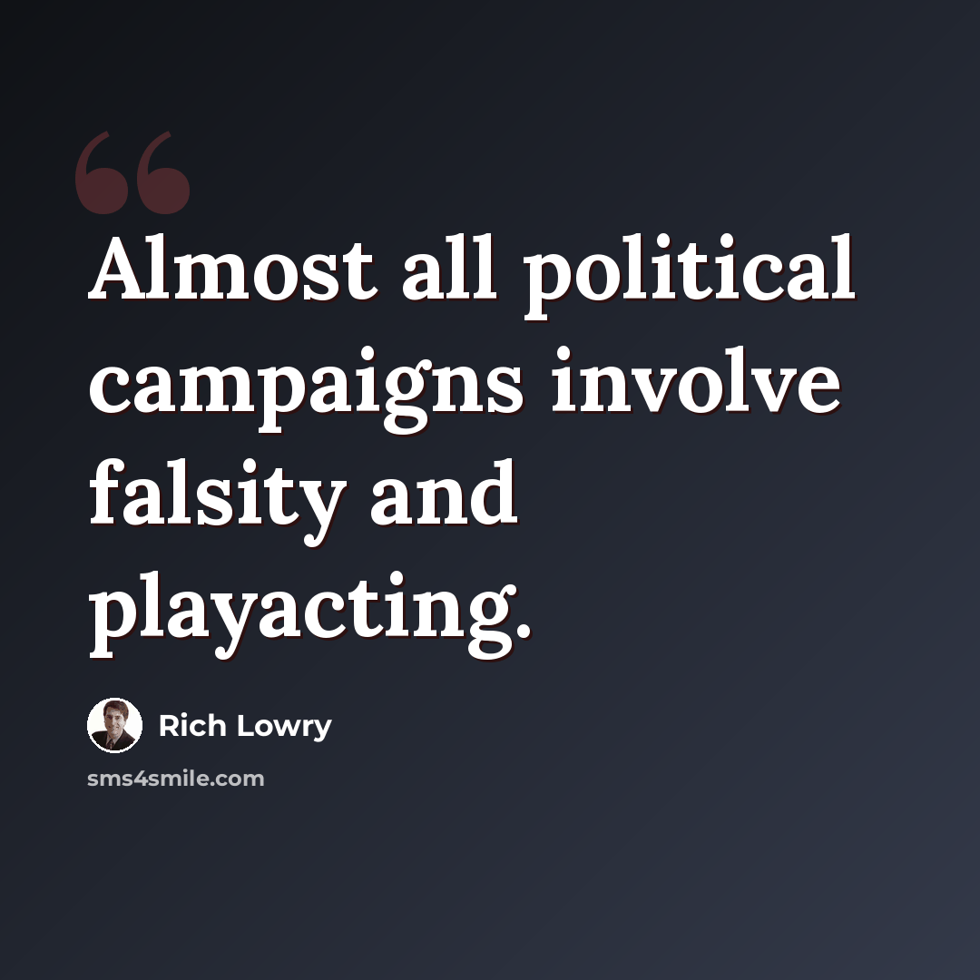 “Almost all political campaigns involve falsity and playacting.” quote by Rich Lowry