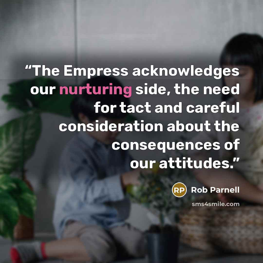 “The Empress acknowledges our nurturing side, the need for tact and careful consideration about the consequences of our attitudes.” quote by Rob Parnell