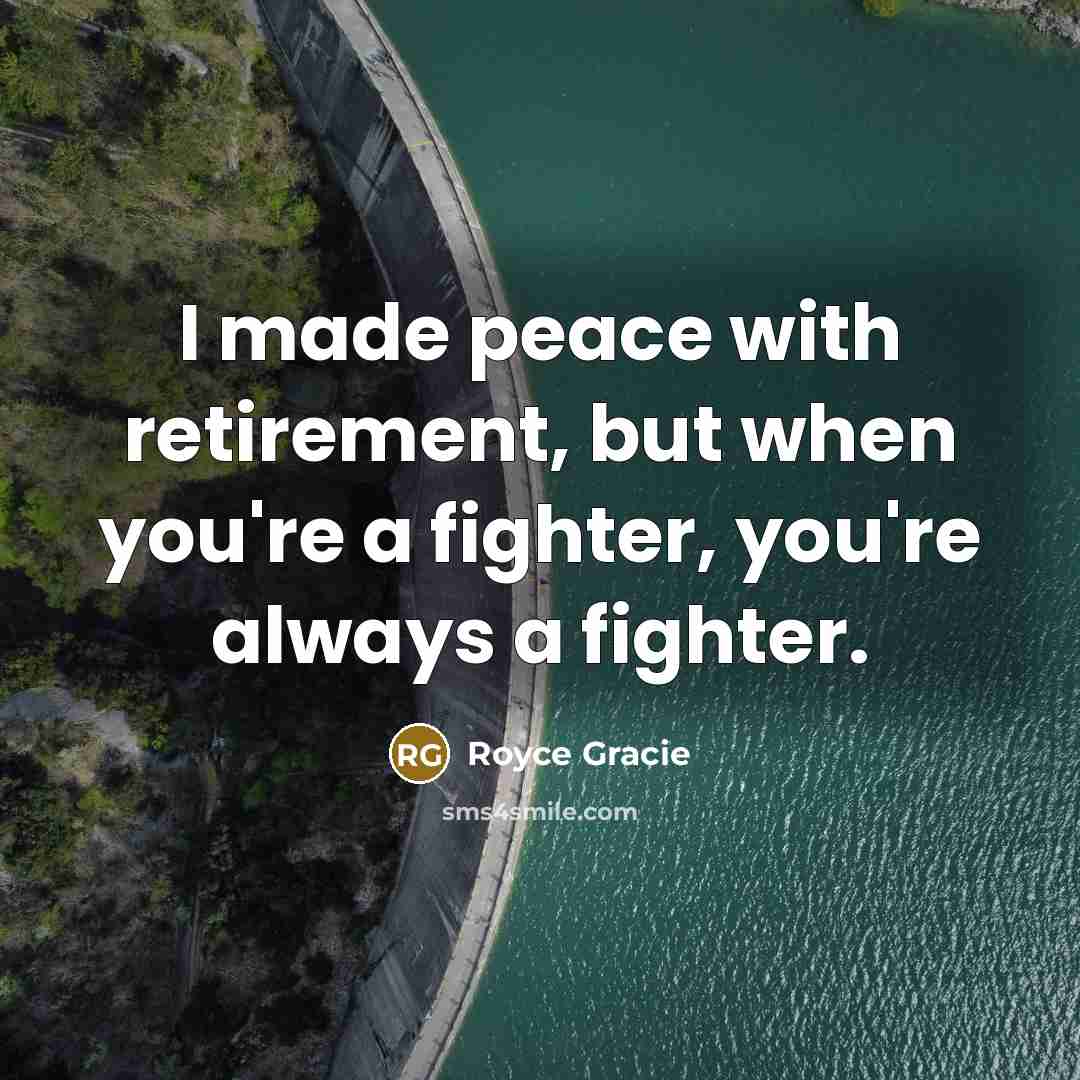 “I made peace with retirement, but when you're a fighter, you're always a fighter.” quote by Royce Gracie