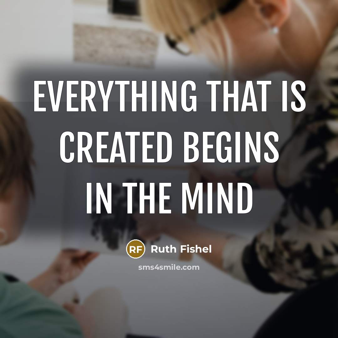 “Everything that is created begins in the mind” quote by Ruth Fishel