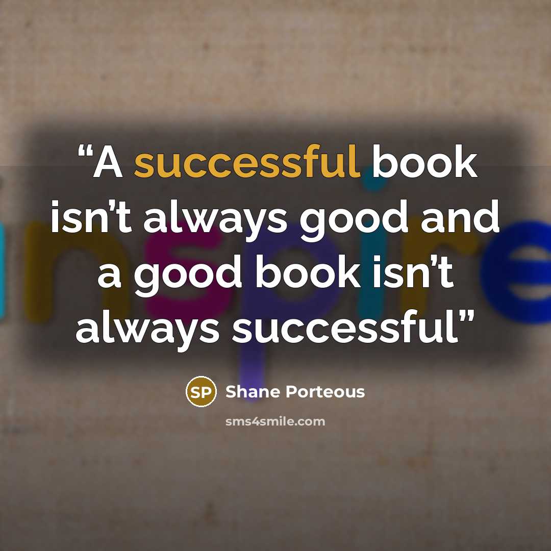 “A successful book isn’t always good and a good book isn’t always successful” quote by Shane Porteous