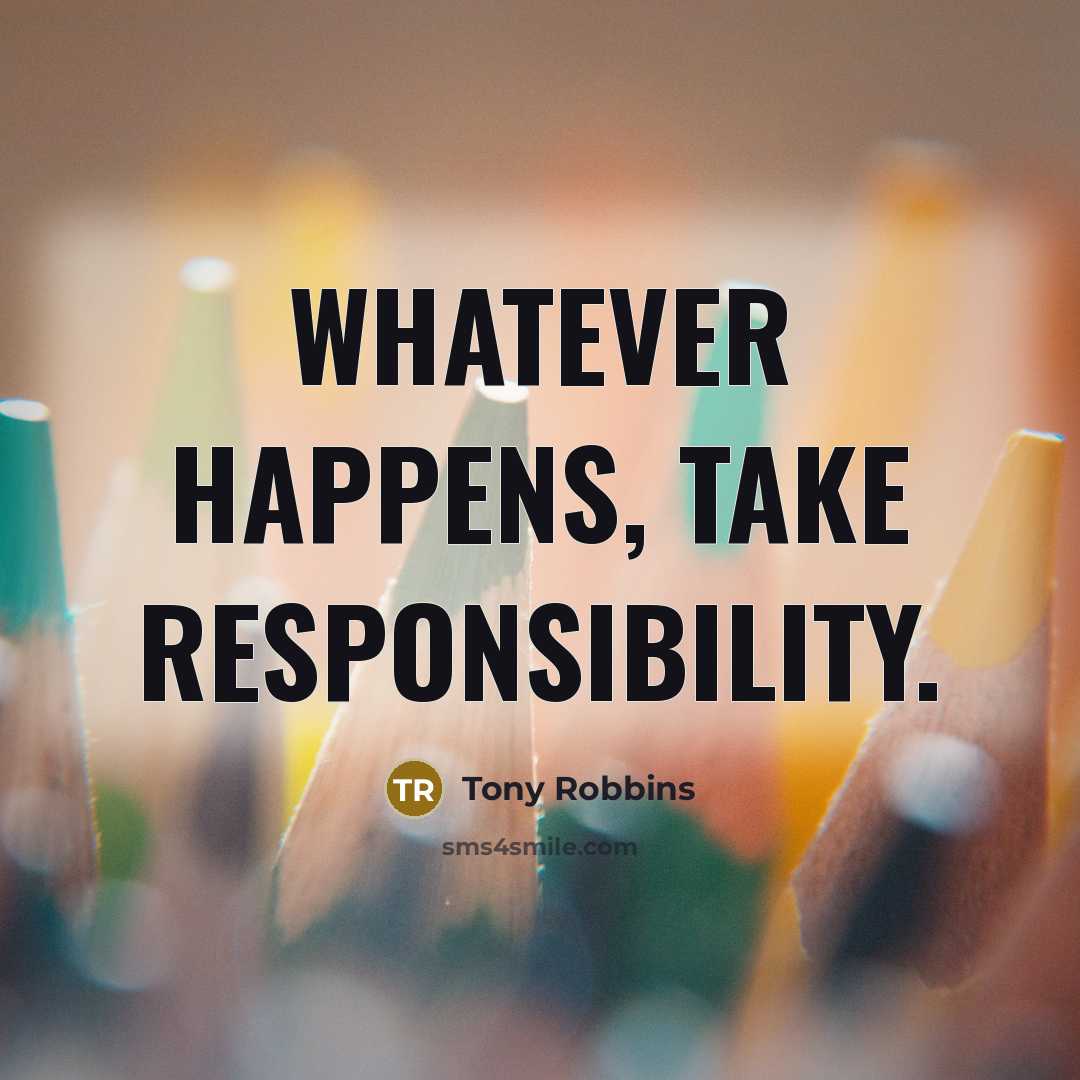 “Whatever happens, take responsibility.” quote by Tony Robbins