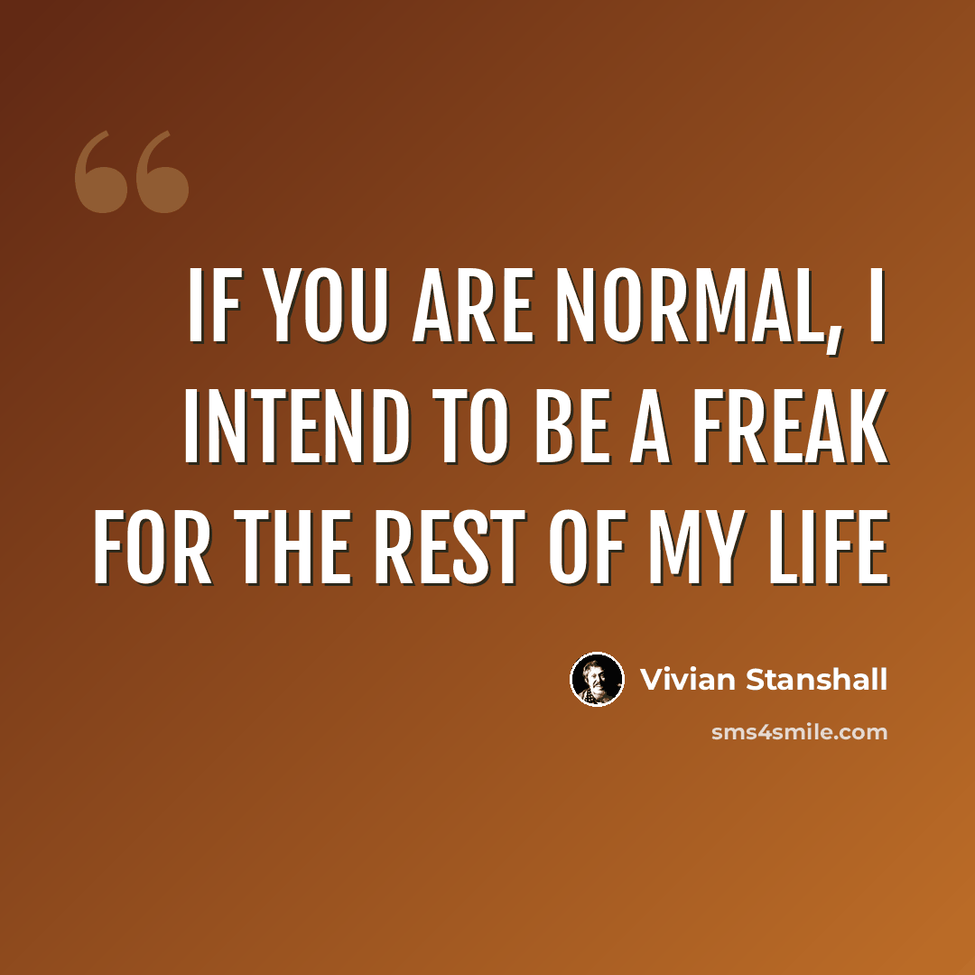 “If you are normal, I intend to be a freak for the rest of my life” quote by Vivian Stanshall